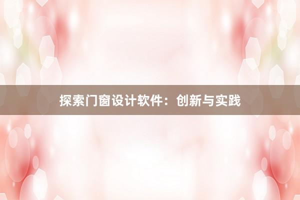 探索门窗设计软件：创新与实践